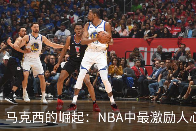 马克西的崛起：NBA中最激励人心的成长历程之一